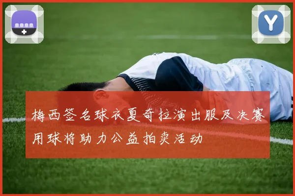 梅西签名球衣夏奇拉演出服及决赛用球将助力公益拍卖活动